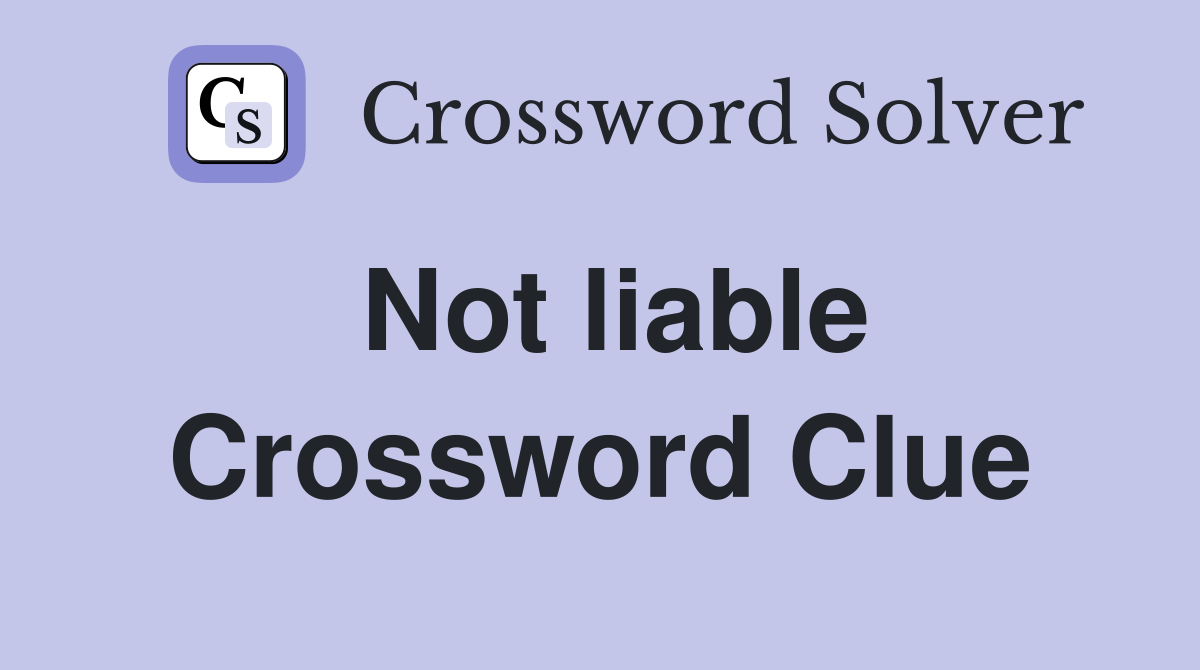 Not liable Crossword Clue Answers Crossword Solver